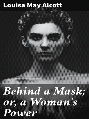 cover image of Behind a Mask; or, a Woman's Power
